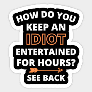 HOW DO YOU KEEP AN IDIOT ENTERTAINED FOR HOURS SEE BACK Funny Gift Idea Sticker